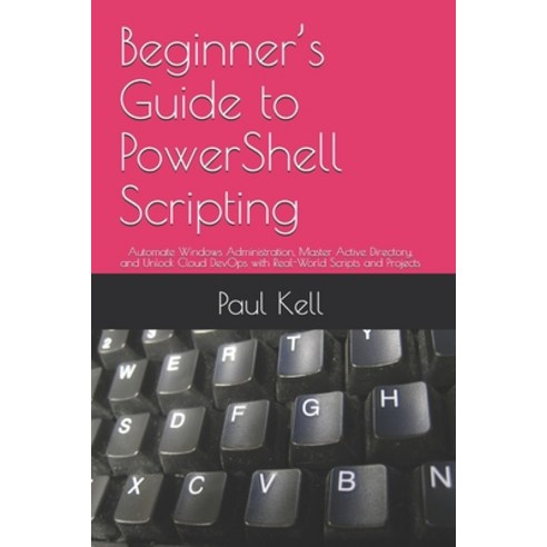 (영문도서)Beginner's Guide to PowerShell Scripting: Automate Windows Administration Maste... Paperback, Independently Published, English, 9798319141828