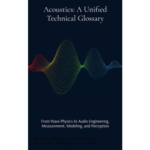(영문도서)Acoustics: From Wave Physics to Audio Engineering Measurement Modeling and Pe... Hardcover, Brightfield Press, English, 9798295548888