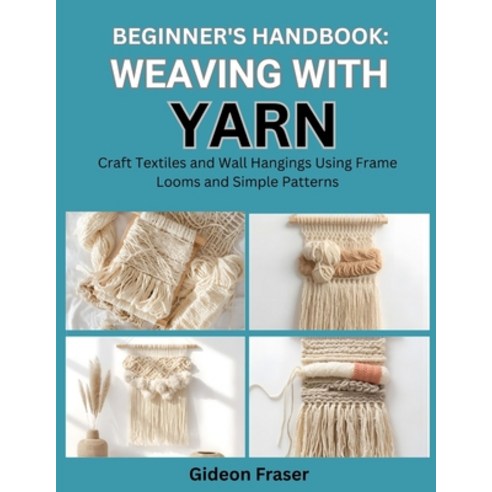 (영문도서)Beginner's Handbook: WEAVING WITH YARN : Craft Textiles and Wall Hangings Using... Paperback, Independently Published, English, 9798269414973