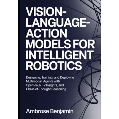 (영문도서)Vision-Language-Action Models for Intelligent Robotics: Designing Training and... Paperback, Independently Published, English, 9798259337022