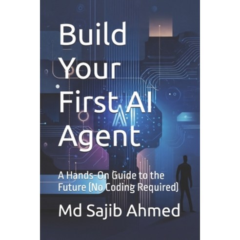 (영문도서)Build Your First AI Agent: A Hands-On Guide to the Future (No Coding Required) Paperback, Independently Published, English, 9798244623499