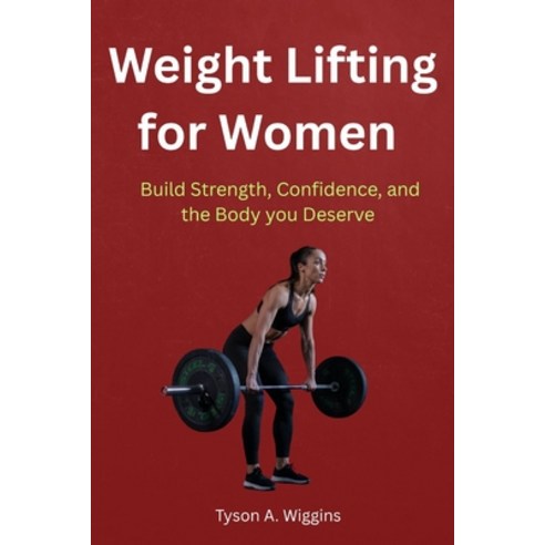 (영문도서)Weight Lifting for Women: Build Strength Confidence and the Body you Deserve Paperback, Independently Published, English, 9798271465703