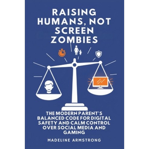 (영문도서)Raising Humans Not Screen Zombies: The Modern Parent's Balanced Code for Digita... Paperback, Authors Crib, English, 9798295537431