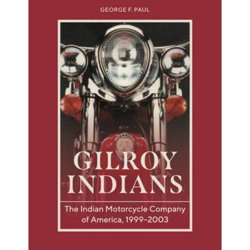 (영문도서)Gilroy Indians: The Indian Motorcycle Company of America 1999-2003 Hardcover, Schiffer Publishing, English, 9780764371059