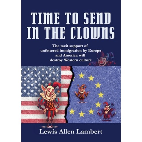 (영문도서)Time to Send in The Clowns: The tacit support of unfettered immigration by Europ... Paperback, Booklocker.com, English, 9781961265202