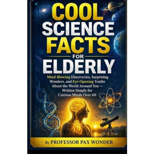(영문도서)Cool Science Facts for Elderly: Mind-Blowing Discoveries Surprising Wonders an... Paperback, Independently Published, English, 9798259328365