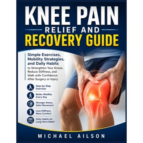 (영문도서)Knee Pain Relief and Recovery Guide: Simple Exercises Mobility Strategies and... Paperback, Independently Published, English, 9798198574779
