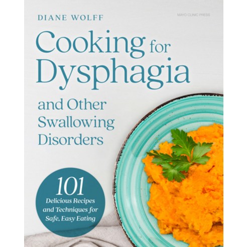 (영문도서)Cooking for Dysphagia and Other Swallowing Disorders: 101 Delicious Recipes and... Hardcover, Mayo Clinic Press, English, 9798887703916