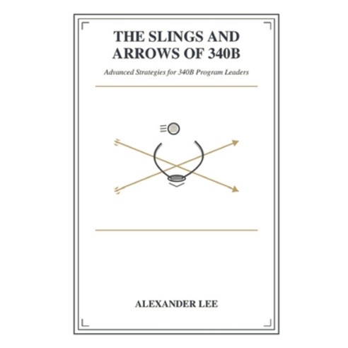 (영문도서)The Slings and Arrows of 340B: Advanced Strategies for 340B Program Leaders Paperback, Independently Published, English, 9798245322445
