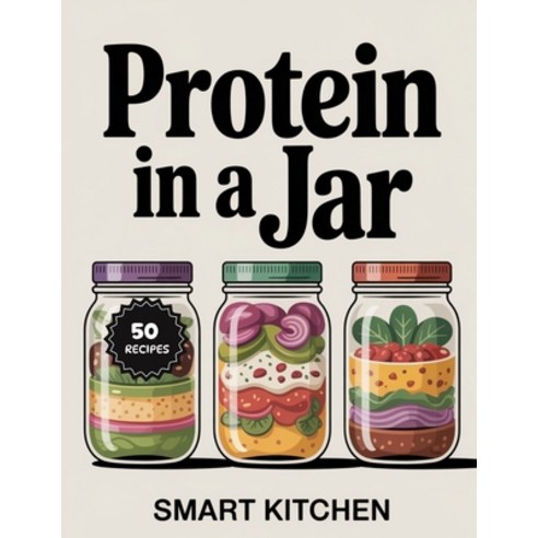 (영문도서)Protein In A jar: Power-Packed Jar Meals for Energy Muscle & Meal Prep - Easy H... Paperback, Independently Published, English, 9798274058025