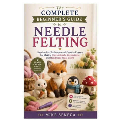 (영문도서)The Complete Beginner's Guide to Needle Felting: Step-by-Step Techniques and Cre... Paperback, Independently Published, English, 9798199244091
