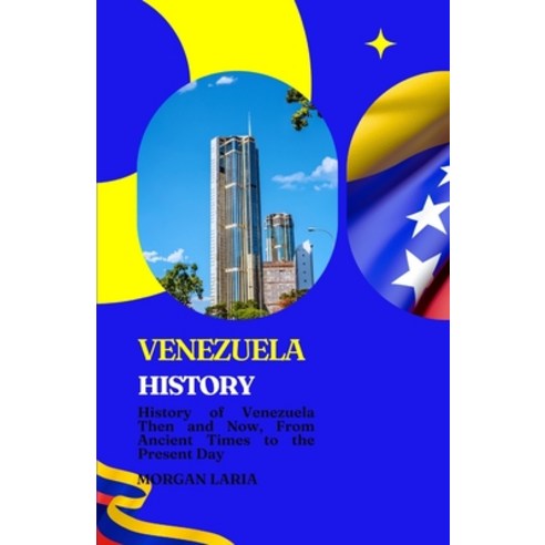 (영문도서)Venezuela History: History of Venezuela Then and Now From Ancient Times to the... Paperback, Independently Published, English, 9798243009027