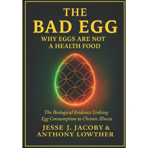 (영문도서)The Bad Egg: Why Eggs Are Not A Health Food: The Biological Evidence Linking Egg... Paperback, Soulspire, English, 9781968660369