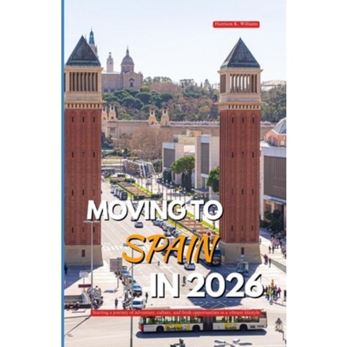 (영문도서)Moving to Spain in 2026: Starting a journey of adventure culture and fresh opp... Paperback, Independently Published, English, 9798245280479