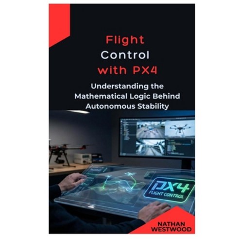 (영문도서)Flight Control with PX4: Understanding the Mathematical Logic Behind Autonomous... Paperback, Independently Published, English, 9798246340837