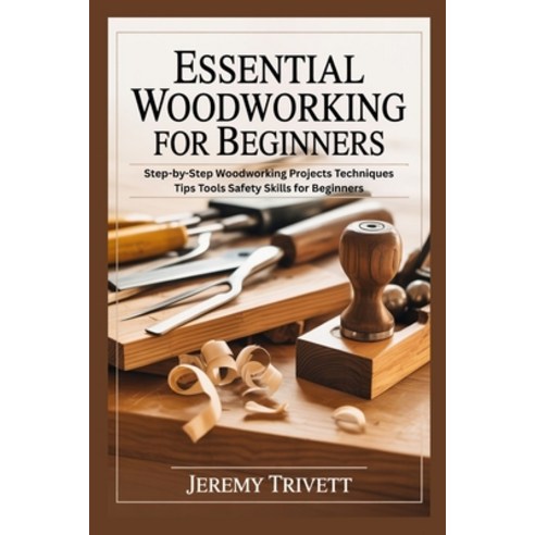 (영문도서)Essential Woodworking for Beginners: Step-by-Step Woodworking Projects Technique... Paperback, Independently Published, English, 9798243735087