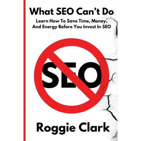 (영문도서)What SEO Can't Do: Learn How To Save Time Money and Energy Before You Invest in... Paperback, Bounce Rank, English, 9798295545252