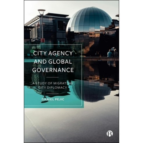 (영문도서)City Agency and Global Governance: A Study of Migration City Diplomacy Hardcover, Bristol University Press, English, 9781529248029