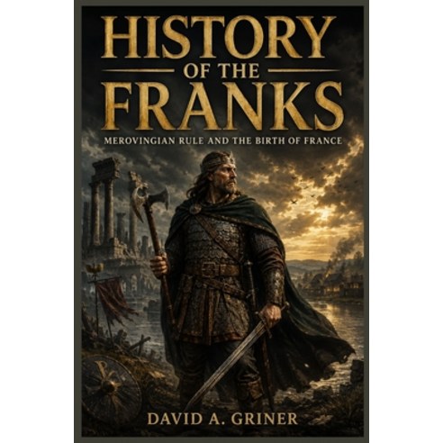 (영문도서)History Of The Franks: Merovingian Rule and the Birth of France Paperback, Independently Published, English, 9798196417894