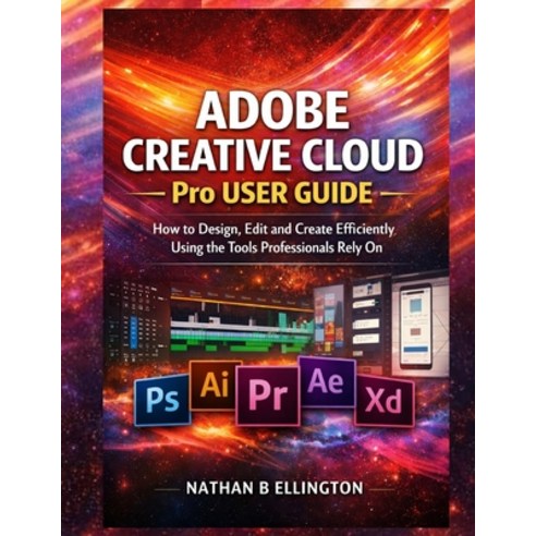 (영문도서)Adobe Creative Cloud Pro User Guide: How to Design Edit and Create Efficiently... Paperback, Independently Published, English, 9798243322430