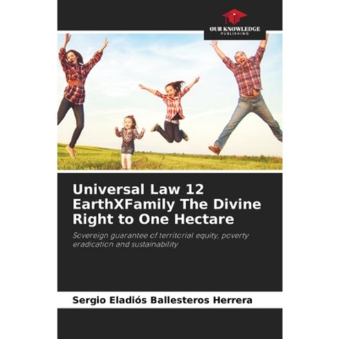 (영문도서)Universal Law 12 EarthXFamily The Divine Right to One Hectare Paperback, Our Knowledge Publishing, English, 9786630339161