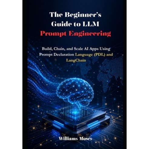 (영문도서)The Beginner's Guide to LLM Prompt Engineering: Build Chain and Scale AI Apps... Paperback, Independently Published, English, 9798189871771