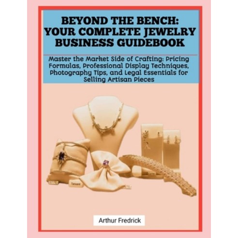 (영문도서)Beyond the Bench: YOUR COMPLETE JEWELRY BUSINESS GUIDEBOOK: Master the Market Si... Paperback, Independently Published, English, 9798241151902