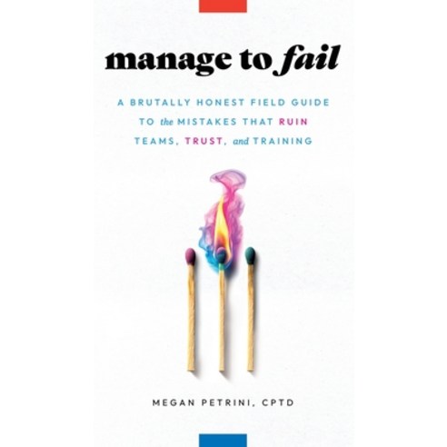 (영문도서)Manage to Fail: A Brutally Honest Field Guide to the Mistakes That Ruin Teams T... Hardcover, Sirocco Storytelling, English, 9798993520827