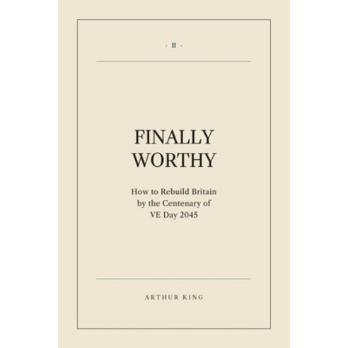 (영문도서)Finally Worthy: How to Rebuild Britain by the Centenary of VE Day 2045 Paperback, Independently Published, English, 9798199166904
