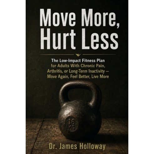 (영문도서)Move More Hurt Less: The Low-Impact Fitness Plan for Adults With Chronic Pain ... Paperback, Independently Published, English, 9798186666684