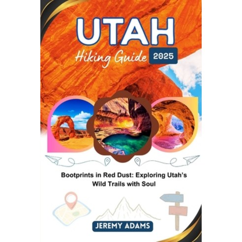 (영문도서)Utah Hiking Guide 2025: Bootprints in Red Dust: Exploring Utah's Wild Trails wit... Paperback, Independently Published, English, 9798284145142