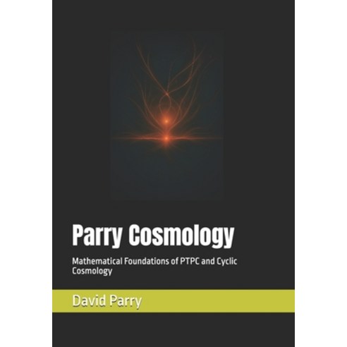 (영문도서)Parry Cosmology: Mathematical Foundations of PTPC and Cyclic Cosmology Paperback, Independently Published, English, 9798297276000