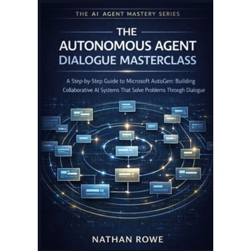 (영문도서)The Autonomous Agent Dialogue Masterclass: A Step-by-Step Guide to Microsoft Aut... Paperback, Independently Published, English, 9798245381862