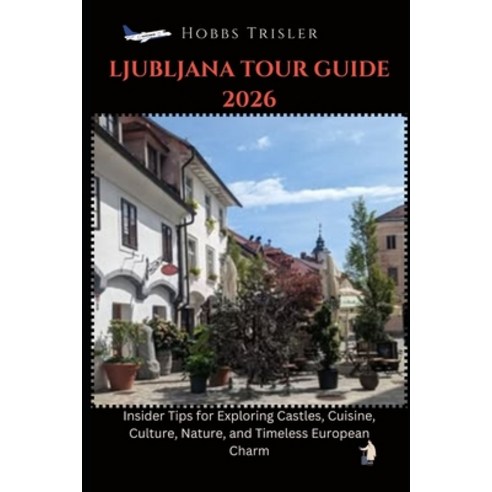 (영문도서)Ljubljana Tour Guide 2026: Insider Tips for Exploring Castles Cuisine Culture ... Paperback, Independently Published, English, 9798195251642