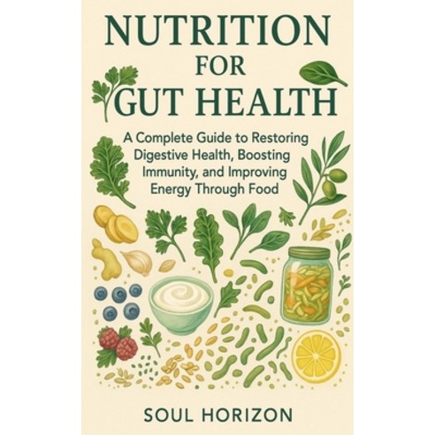 (영문도서)Nutrition for Gut Health: A Complete Guide to Restoring Digestive Health Boosti... Paperback, Independently Published, English, 9798265107015