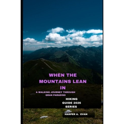 (영문도서)When the Mountains Lean in: A Walking Journey Through Gran Paradiso Paperback, Independently Published, English, 9798243412414