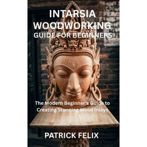 (영문도서)Intarsia Woodworking Guide for Beginners: The Modern Beginner's Guide to Creatin... Paperback, Independently Published, English, 9798275726367