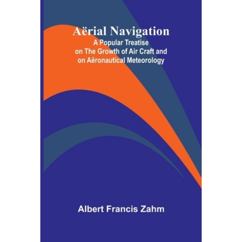 (영문도서)Aërial Navigation; A Treatise on the Growth of Air Craft and on Aëronaut... Paperback, Alpha Edition, English, 9789374595572