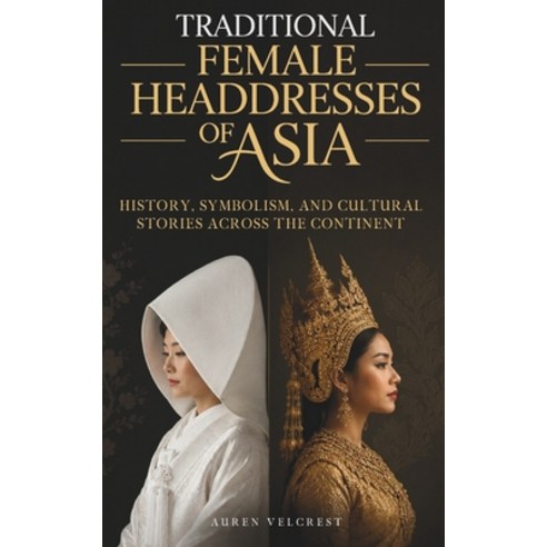 (영문도서)Traditional Female Headdresses of Asia: History Symbolism and Cultural Stories... Paperback, Independently Published, English, 9798197534378