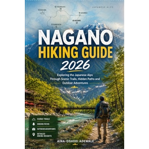 (영문도서)Nagano Hiking Guide 2026: Exploring the Japanese Alps Through Scenic Trails Hid... Paperback, Independently Published, English, 9798197416230