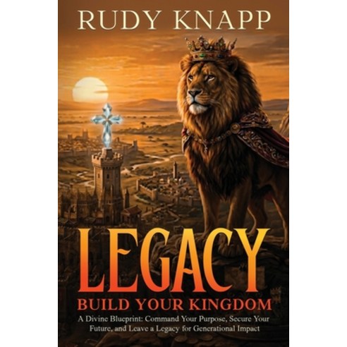 (영문도서)Legacy - Build Your Kingdom: A Divine Blueprint: Command your Purpose Secure Yo... Paperback, Legacy Coaching LLC, English, 9798996002214