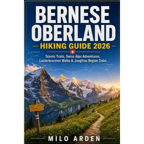 (영문도서)Bernese Oberland Hiking Guide 2026: Scenic Trails Swiss Alps Adventures Lauter... Paperback, Independently Published, English, 9798197099105