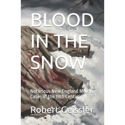 (영문도서)Blood in the Snow: Notorious New England Murder Cases of the 19th Century Paperback, Independently Published, English, 9798195332037