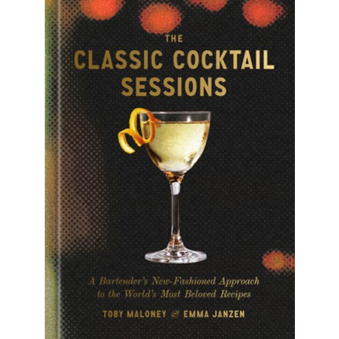 (영문도서)The Classic Cocktail Sessions: A Bartender's New-Fashioned Approach to the World... Hardcover, English, 9780593798584, Clarkson Potter Publishers
