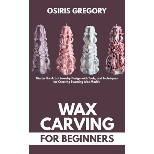 (영문도서)Wax Carving for Beginners: Master the Art of Jewelry Design with Tools and Tech... Paperback, Independently Published, English, 9798286080892