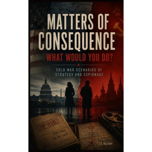 (영문도서)Matters of Consequence What Would You Do?: Cold War Scenarios of Strategy and Es... Paperback, Independently Published, English, 9798180422897