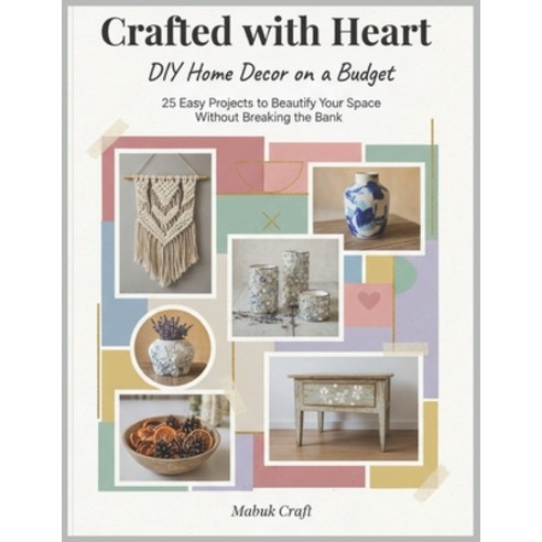 (영문도서)Crafted With Heart; DIY Home Decor on a Budget: 25 Easy Projects to Beautify You... Paperback, Independently Published, English, 9798275847598
