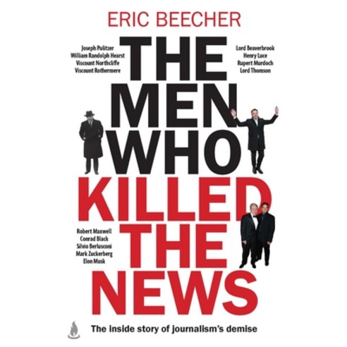 (영문도서)The Men Who Killed the News: The Inside Story of How Media Moguls Abused Their P... Paperback, Scribner Australia, English, 9781761632600
