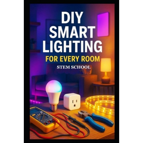 (영문도서)DIY Smart Lighting for Every Room: Easy Home Automation Projects for Beginners w... Paperback, Independently Published, English, 9798254794967