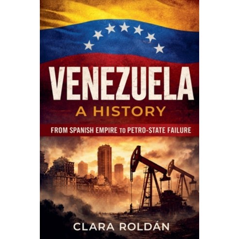 (영문도서)Venezuela: A History From Spanish Empire to Petro-State Collapse Paperback, Economic Reader Press, English, 9798233434273